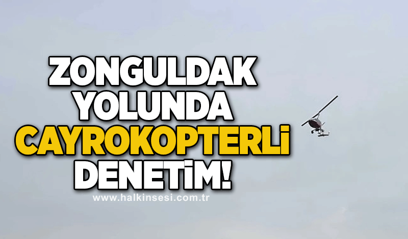 Zonguldak yolunda Cayrokopterli denetim!