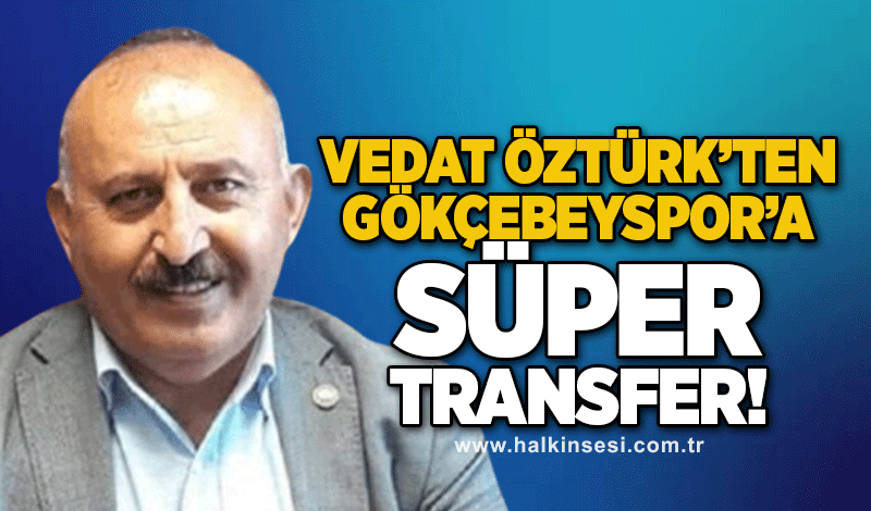 Vedat Öztürk’ten Gökçebeyspor’a Süper Transfer