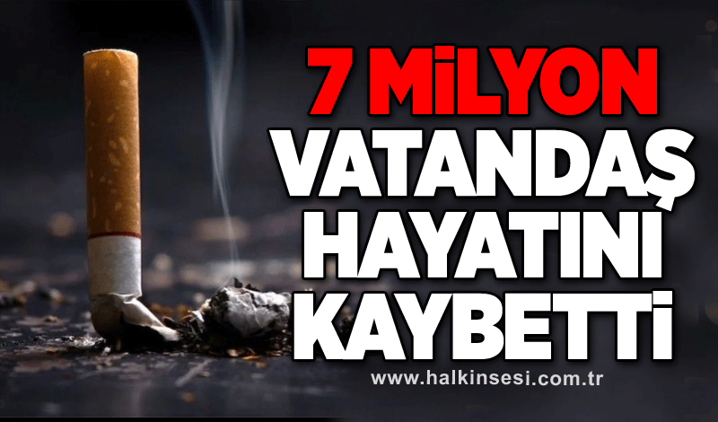7 Milyondan fazla kişi sigaradan hayatını kaybetti