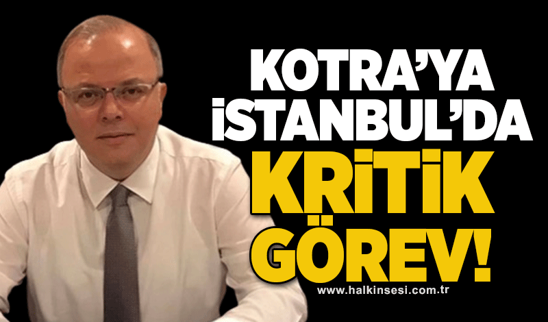 Kotra'ya İstanbul'da kritik görev