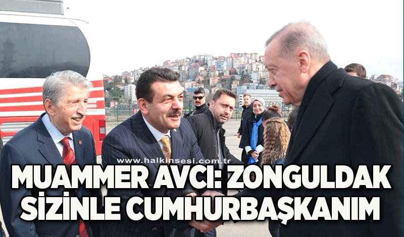 Muammer Avcı: Zonguldak sizinle cumhurbaşkanım