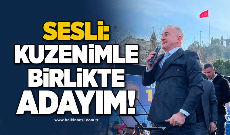 Sesli:'Kuzenimle birlikte adayım'