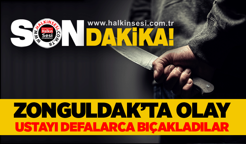 Zonguldak’ta olay! Ustayı defalarca bıçakladılar