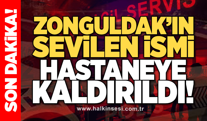 Zonguldak'ın sevilen ismi hastaneye kaldırıldı!