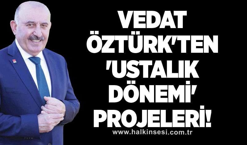Vedat Öztürk'ten 'Ustalık Dönemi' projeleri!