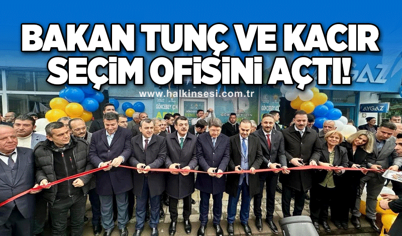 Bakan Tunç ve Kacır seçim ofisinin açılışını yaptı