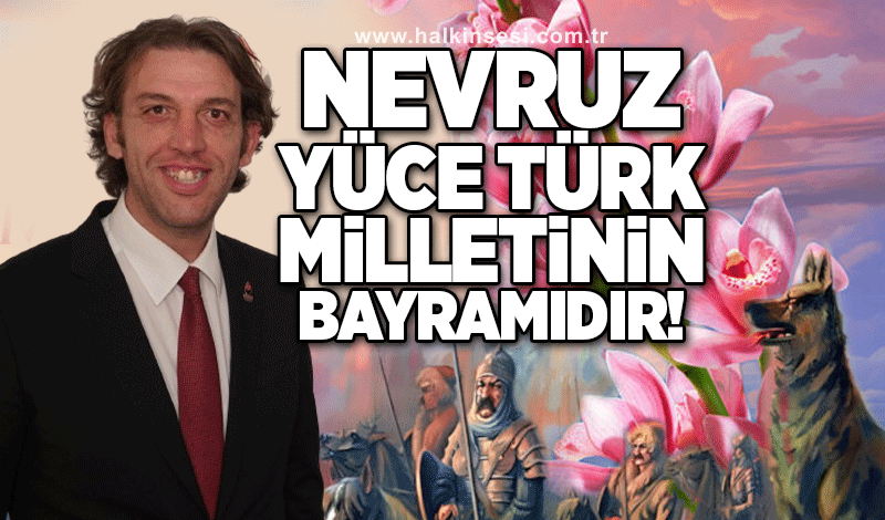 "Nevruz Bayramı Yüce Türk Milletinin bayramıdır"