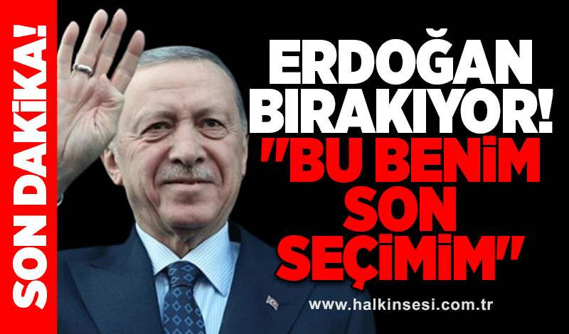 Erdoğan bırakıyor! "Bu benim son seçimim"