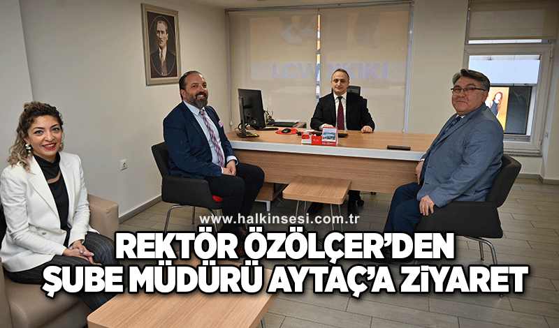 Rektör Özölçer’den Ziraat Bankası Zonguldak Şube Müdürü Aytaç’a Ziyaret