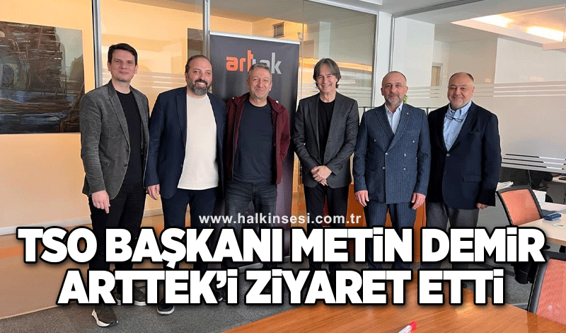 TSO Başkanı Metin Demir ARTTEK'i ziyaret etti