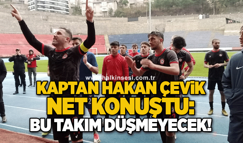 Kaptan Hakan Çevik net konuştu: Bu takım düşmeyecek!