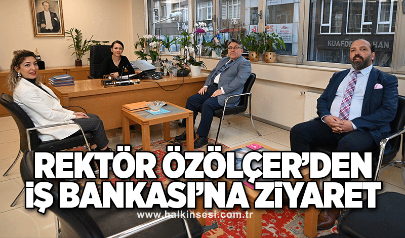 Rektör Özölçer’den İş Bankası Zonguldak Şube Müdürü Elçiseven'e Ziyaret