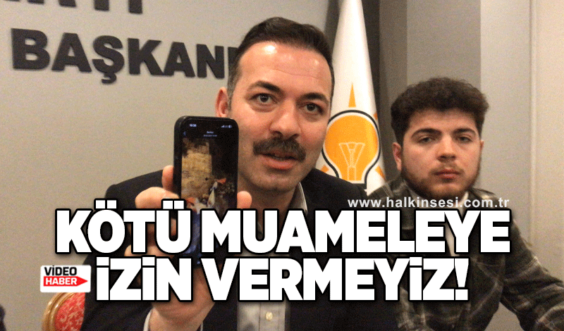Mustafa Çağlayan: Kötü muameleye izin vermeyiz!