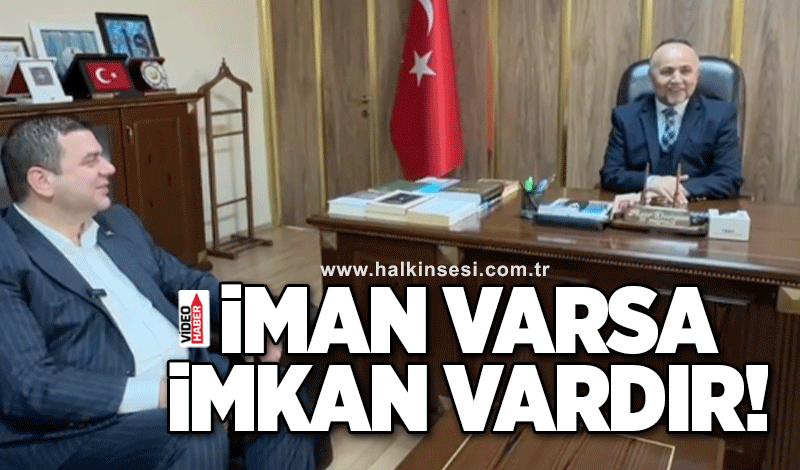 ‘İman varsa imkan vardır’