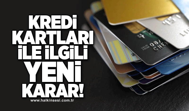 Kredi kartlarıyla ilgili yeni karar!