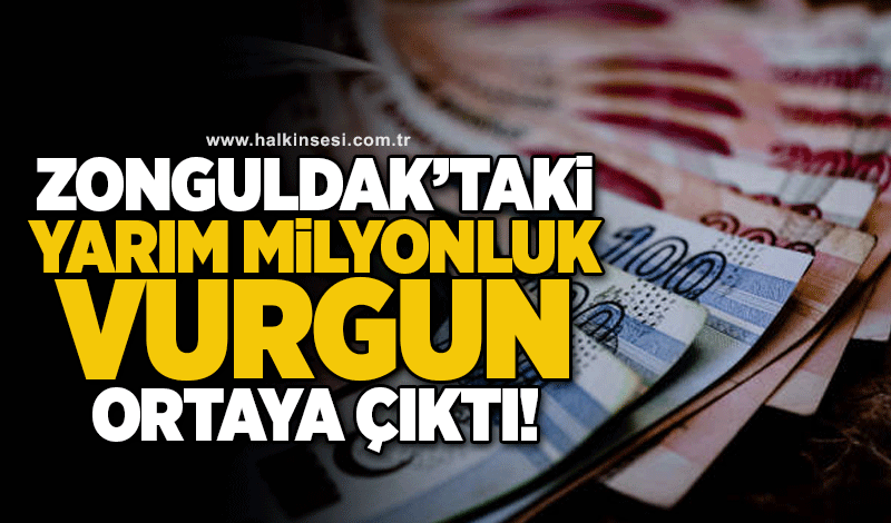 Zonguldak'taki yarım milyonluk vurgun ortaya çıktı!