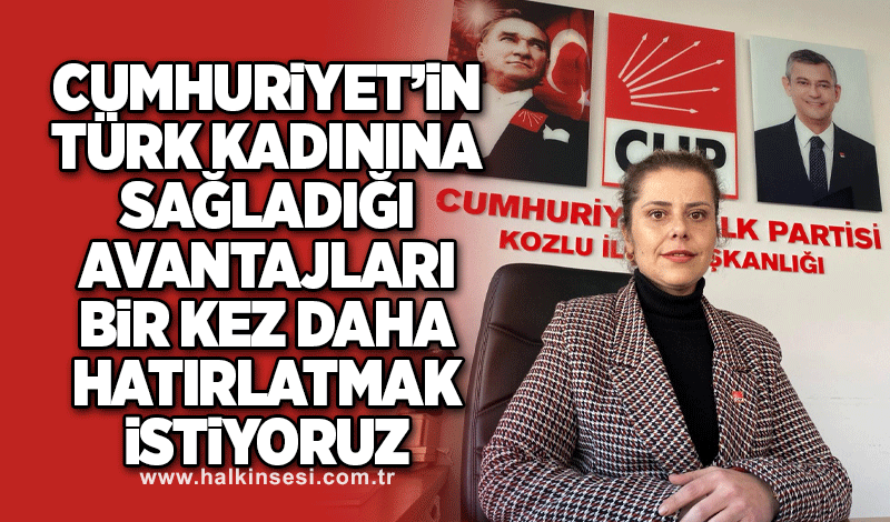 "Cumhuriyet'in Türk kadınına sağladığı avantajları bir kez daha hatırlamak istiyoruz"
