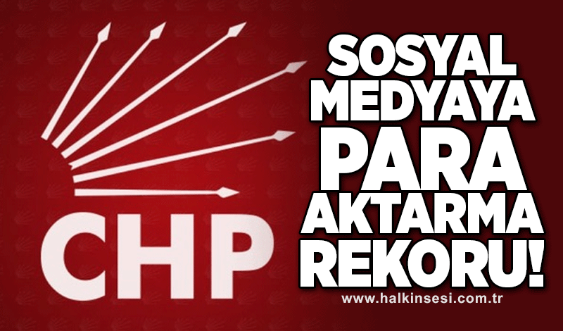 Sosyal medyaya para aktarma rekoru CHP’de