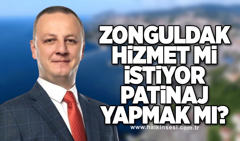 "Zonguldak hizmet mi istiyor, patinaj yapmak mı"