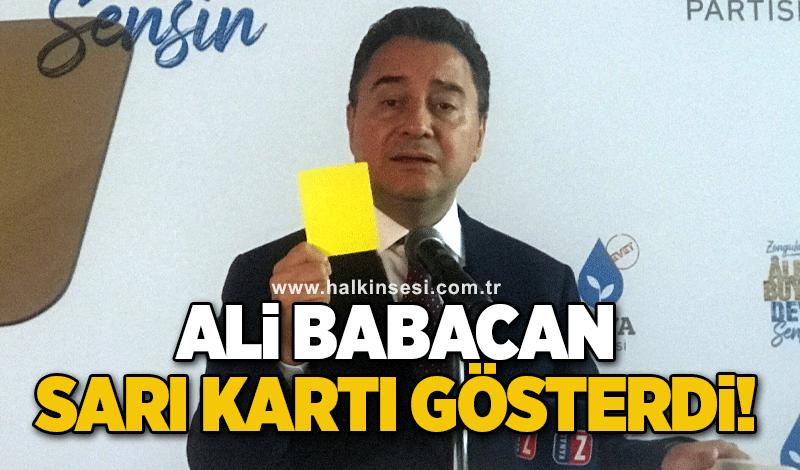 Ali Babacan sarı kartı gösterdi