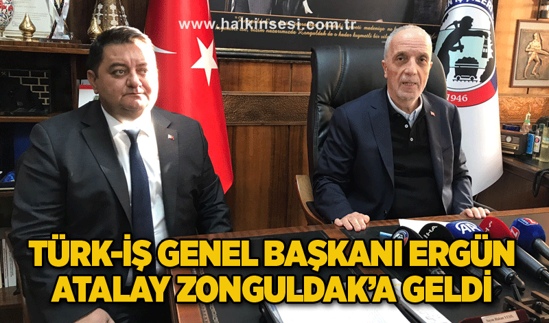 TÜRK-İŞ Genel Başkanı Ergün Atalay Zonguldak’a geldi