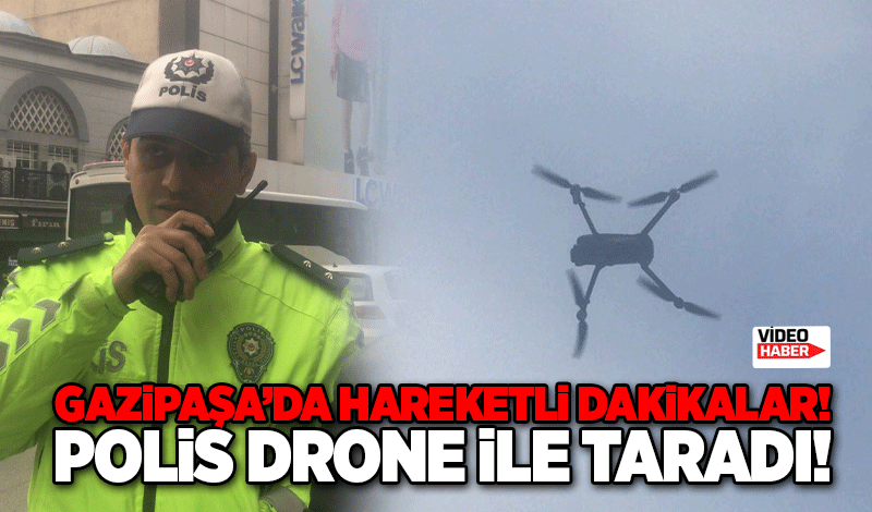 Gazipaşa'da hareketli dakikalar! Polis drone ile taradı
