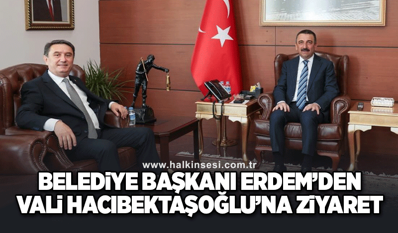 Belediye Başkanı Tahsin Erdem'den Vali Hacıbektaşoğlu'na ziyaret
