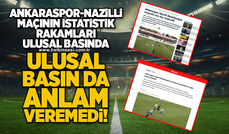 Ankaraspor-Nazilli maçının istatistik rakamları ulusal basında! Ulusal basın da anlam veremedi!
