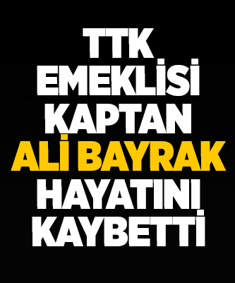 TTK emeklisi Kaptan Ali Bayrak hayatını kaybetti