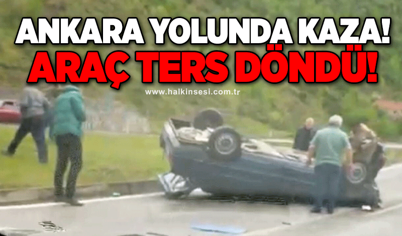 Ankara yolunda kaza! Araç ters döndü