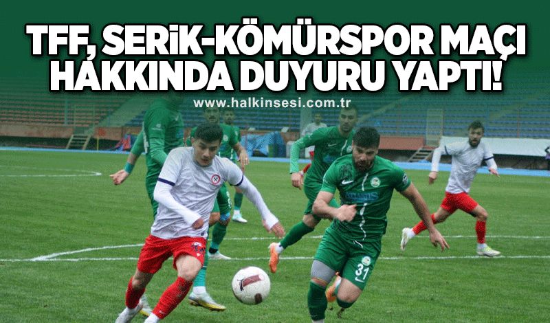 TFF, Serik-Kömürspor maçı hakkında duyuru yaptı!