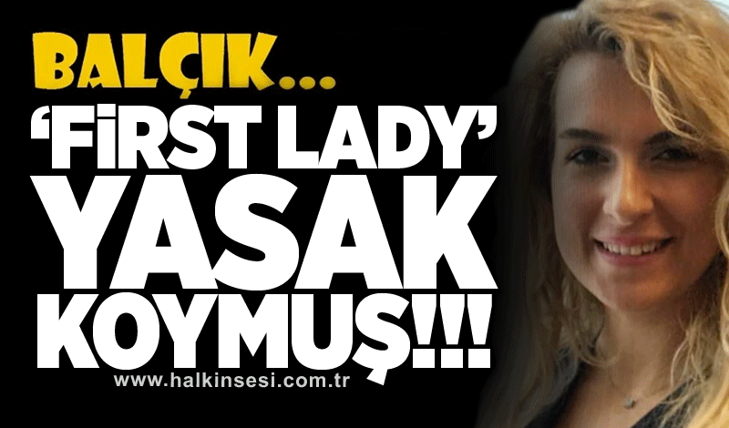 'First Lady’ Yasak Koymuş!!!