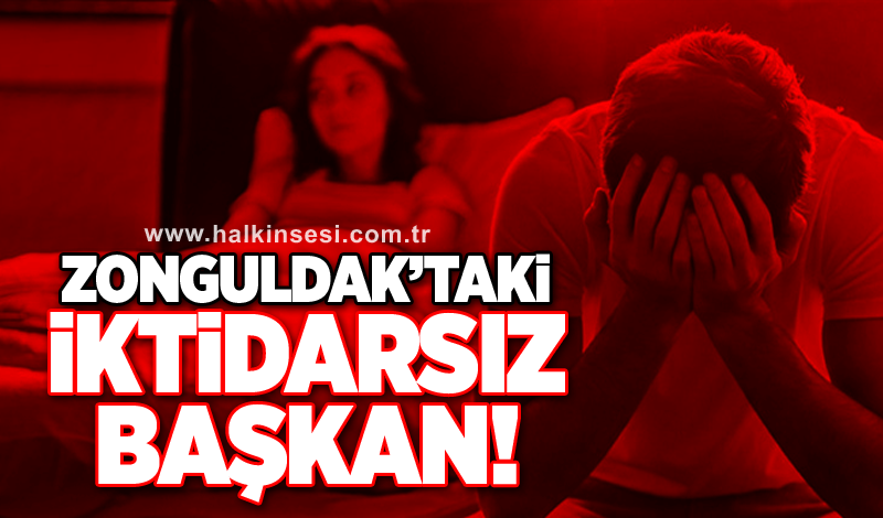 Zonguldak'taki iktidarsız başkan!