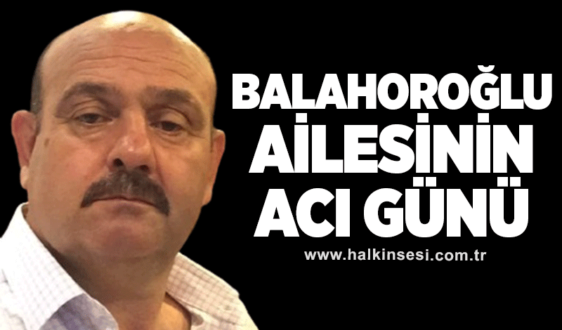 Balahoroğlu ailesinin acı günü
