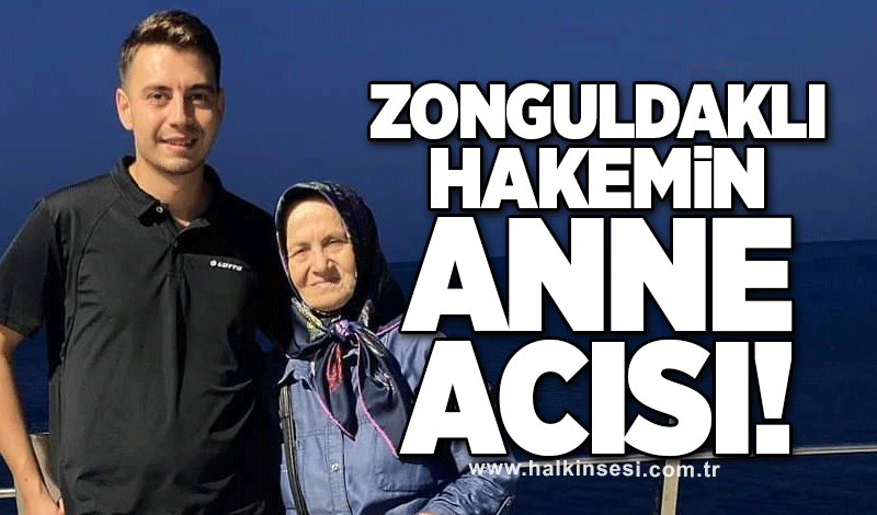Zonguldaklı Hakemin anne acısı!
