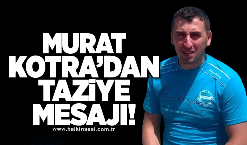 Murat Kotra’dan taziye mesajı