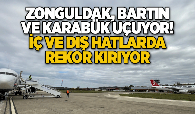 Zonguldak, Bartın ve Karabük Uçuyor! İÇ VE DIŞ HATLARDA REKOR KIRIYOR