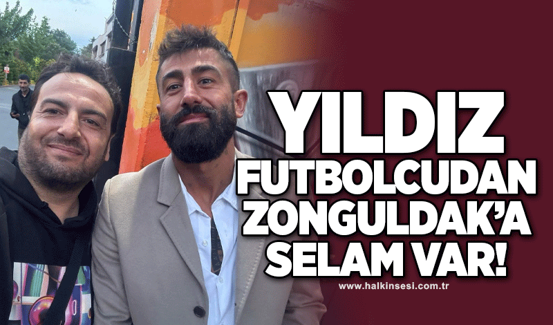 Yıldız futbolcudan Zonguldak’a selam var