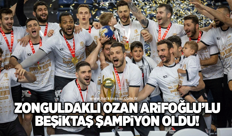 Zonguldaklı Ozan Arifoğlu'lu Beşiktaş şampiyon oldu