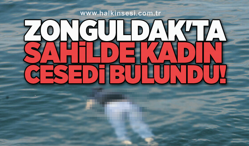 Zonguldak'ta sahilde kadın cesedi bulundu!