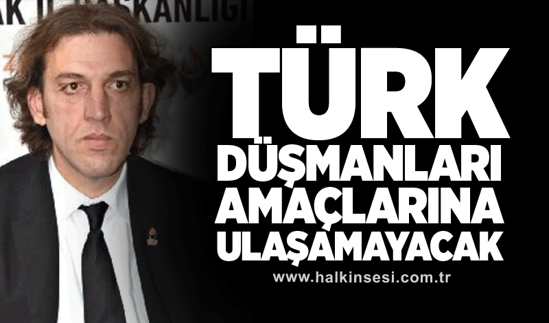 Turhan: Türk düşmanları amaçlarına ulaşamayacak