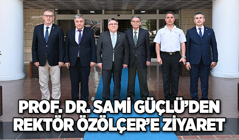 Prof. Dr. Sami Güçlü’den Rektör Özölçer’e ziyaret