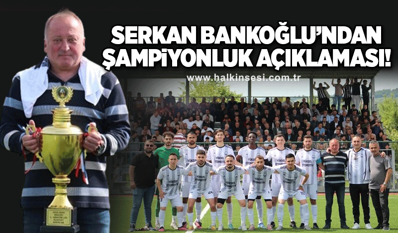 Serkan Bankoğlu’ndan şampiyonluk açıklaması!