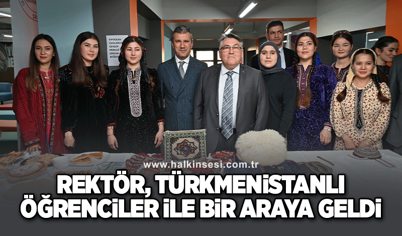 Rektör, Türkmenistanlı Öğrenciler İle Bir Araya Geldi