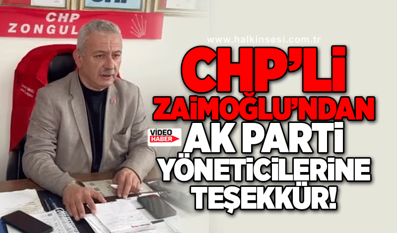 CHP’li Osman Zaimoğlu’ndan, AK Parti yöneticilerine teşekkür