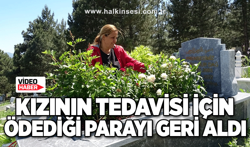 Kızının tedavisi için ödediği parayı geri aldı