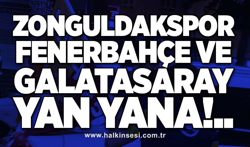 Zonguldakspor Galatasaray ve Fenerbahçe yan yana
