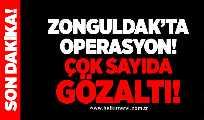 Zonguldak’ta operasyon! Çok sayıda gözaltı var
