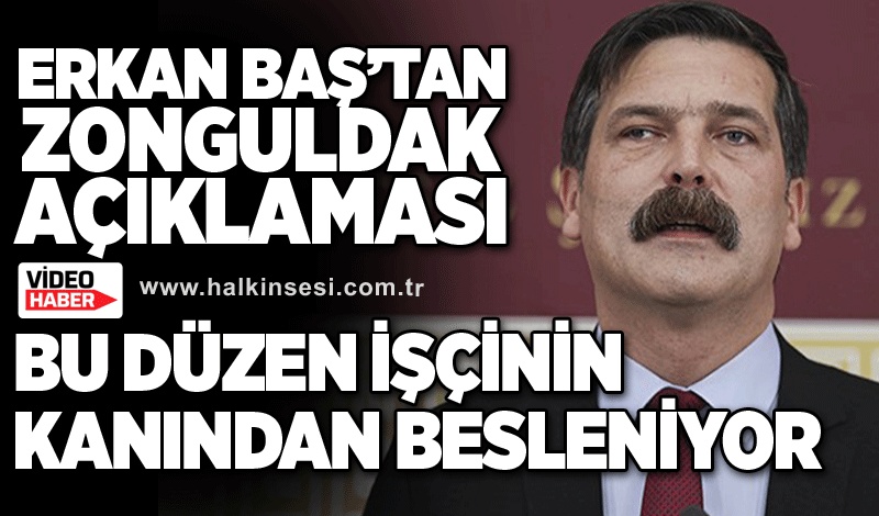 Erkan Baş’tan Zonguldak açıklaması: Bu düzen işçinin kanından besleniyor
