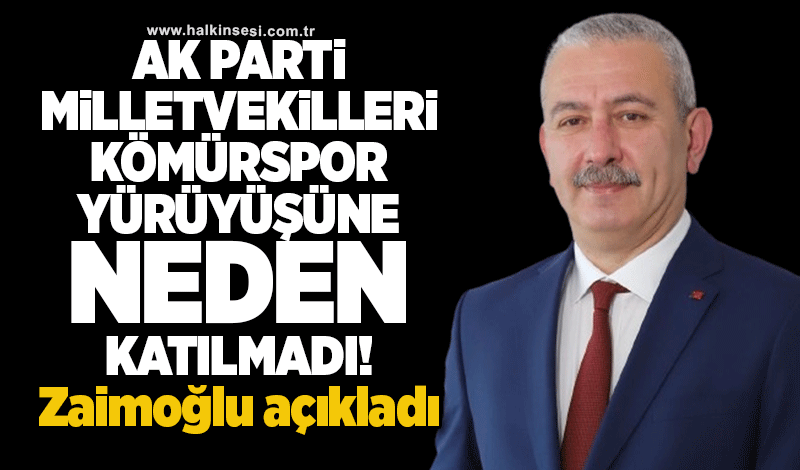 Ak Parti milletvekilleri Kömürspor yürüyüşüne neden katılmadı! Zaimoğlu açıkladı!